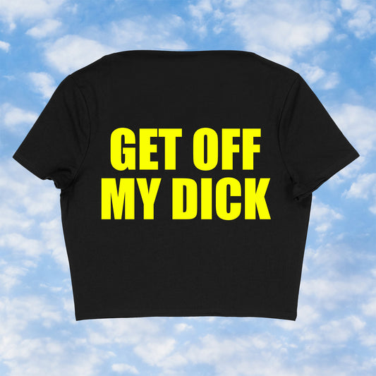 GET OFF MY DICK Baby Tee